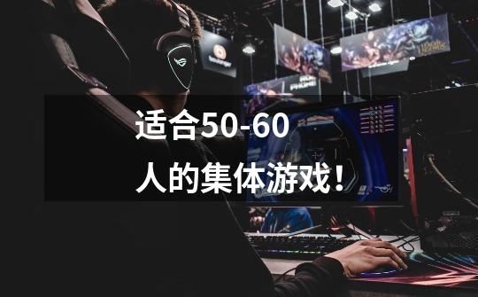 适合50-60人的集体游戏!-第1张-游戏信息-龙启网