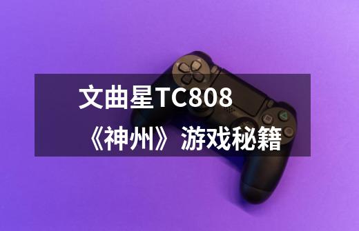 文曲星TC808《神州》游戏秘籍-第1张-游戏信息-龙启网