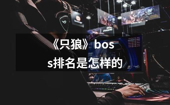 《只狼》boss排名是怎样的-第1张-游戏信息-龙启网