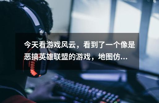 今天看游戏风云，看到了一个像是恶搞英雄联盟的游戏，地图仿的超像，还有英雄尽然是金刚葫芦娃，还有我-第1张-游戏信息-龙启网