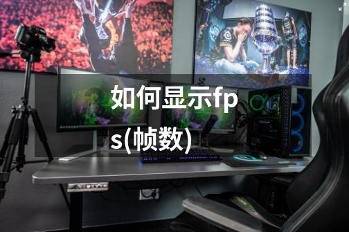 如何显示fps(帧数)-第1张-游戏信息-龙启网