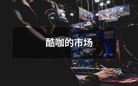 酷咖的市场-第1张-游戏信息-龙启网