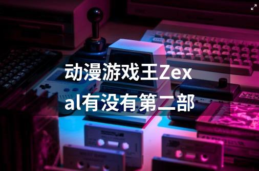 动漫游戏王Zexal有没有第二部-第1张-游戏信息-龙启网