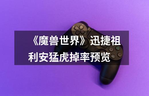 《魔兽世界》迅捷祖利安猛虎掉率预览-第1张-游戏信息-龙启网
