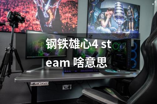 钢铁雄心4 steam 啥意思-第1张-游戏信息-龙启网