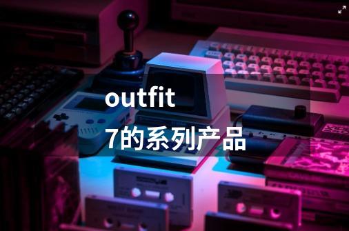 outfit7的系列产品-第1张-游戏信息-龙启网