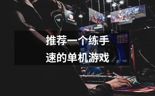 推荐一个练手速的单机游戏-第1张-游戏信息-龙启网
