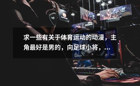 求一些有关于体育运动的动漫，主角最好是男的，向足球小将，向银河开球-第1张-游戏信息-龙启网