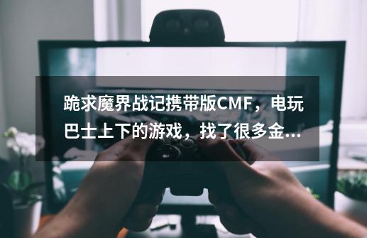 跪求魔界战记携带版CMF，电玩巴士上下的游戏，找了很多金手指代码不是没用就是死机，求大神指导-第1张-游戏信息-龙启网