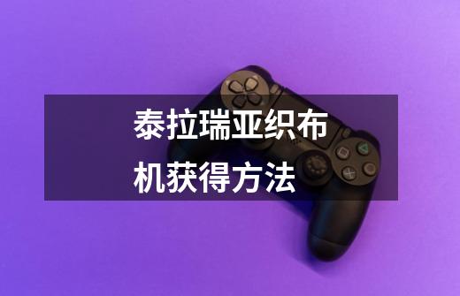泰拉瑞亚织布机获得方法-第1张-游戏信息-龙启网