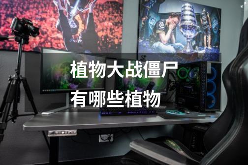 植物大战僵尸有哪些植物-第1张-游戏信息-龙启网