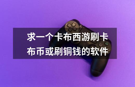 求一个卡布西游刷卡布币或刷铜钱的软件-第1张-游戏信息-龙启网