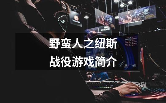 野蛮人之纽斯战役游戏简介-第1张-游戏信息-龙启网