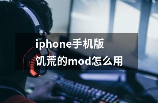 iphone手机版饥荒的mod怎么用-第1张-游戏信息-龙启网