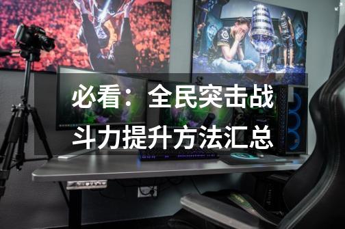 必看:全民突击战斗力提升方法汇总-第1张-游戏信息-龙启网
