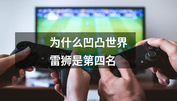 为什么凹凸世界雷狮是第四名-第1张-游戏信息-龙启网