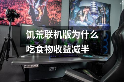 饥荒联机版为什么吃食物收益减半-第1张-游戏信息-龙启网