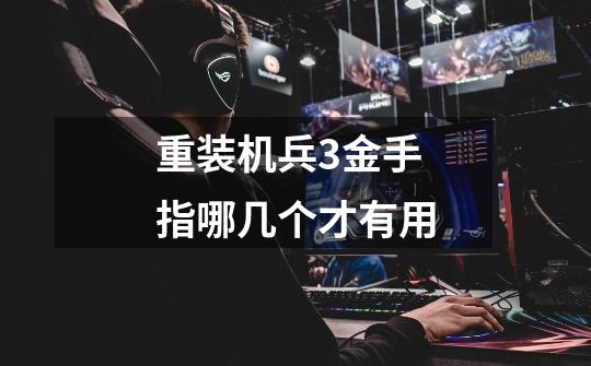 重装机兵3金手指哪几个才有用-第1张-游戏信息-龙启网