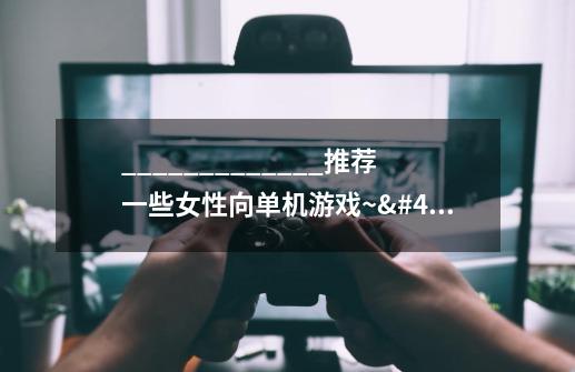 _____________推荐一些女性向单机游戏~////-第1张-游戏信息-龙启网