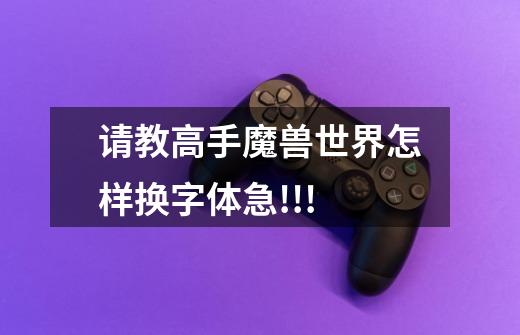 请教高手魔兽世界怎样换字体.急!!!-第1张-游戏信息-龙启网