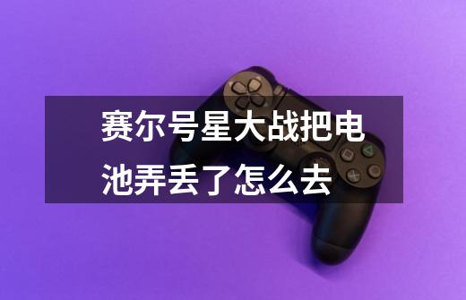 赛尔号星大战把电池弄丢了怎么去-第1张-游戏信息-龙启网