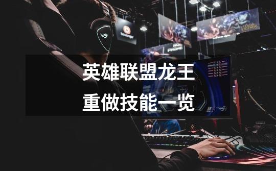 英雄联盟龙王重做技能一览-第1张-游戏信息-龙启网