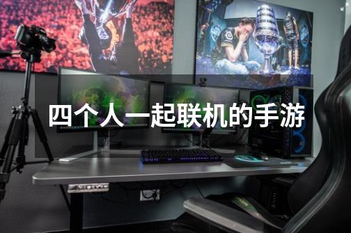 四个人一起联机的手游-第1张-游戏信息-龙启网