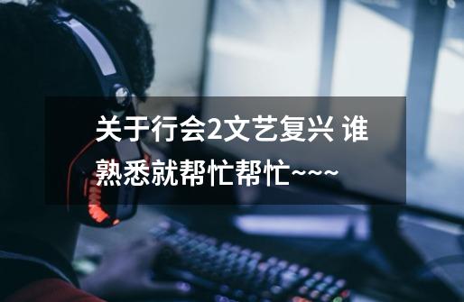 关于行会2文艺复兴 谁熟悉就帮忙帮忙~~~-第1张-游戏信息-龙启网