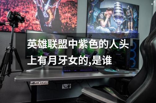 英雄联盟中紫色的人头上有月牙女的,是谁-第1张-游戏信息-龙启网