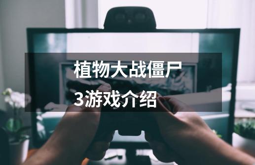 植物大战僵尸3游戏介绍-第1张-游戏信息-龙启网