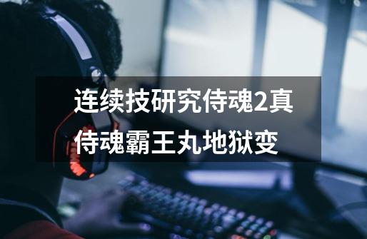 连续技研究侍魂2真侍魂霸王丸地狱变-第1张-游戏信息-龙启网