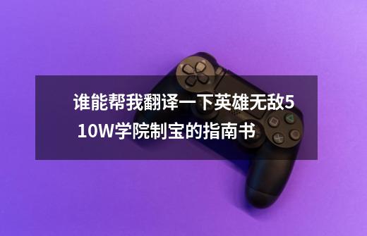 谁能帮我翻译一下英雄无敌5 10W学院制宝的指南书-第1张-游戏信息-龙启网