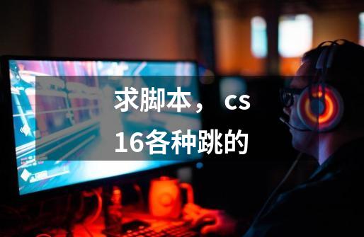 求脚本, cs1.6各种跳的-第1张-游戏信息-龙启网
