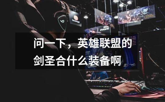 问一下，英雄联盟的剑圣合什么装备啊-第1张-游戏信息-龙启网