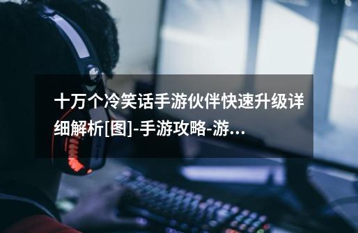 十万个冷笑话手游伙伴快速升级详细解析[图]-手游攻略-游戏鸟手游网-第1张-游戏信息-龙启网