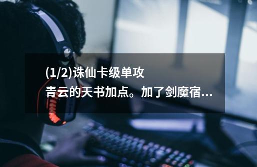 (1/2)诛仙卡级单攻青云的天书加点。加了剑魔宿命,天剑随心,破魔秘法,还有三秒御空后就没几点天书点...-第1张-游戏信息-龙启网
