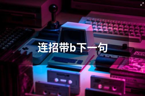连招带b下一句-第1张-游戏信息-龙启网
