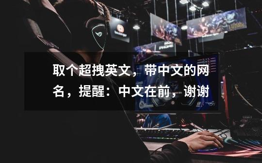 取个超拽英文,带中文的网名,提醒:中文在前,谢谢-第1张-游戏信息-龙启网