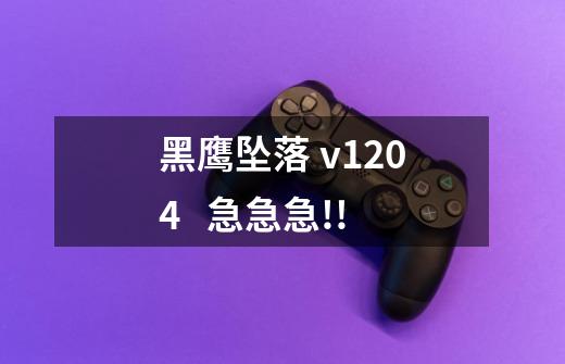 黑鹰坠落 v1.2.0.4   急急急!!-第1张-游戏信息-龙启网