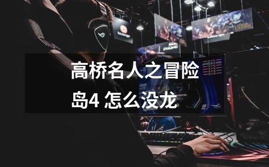高桥名人之冒险岛4 怎么没龙-第1张-游戏信息-龙启网
