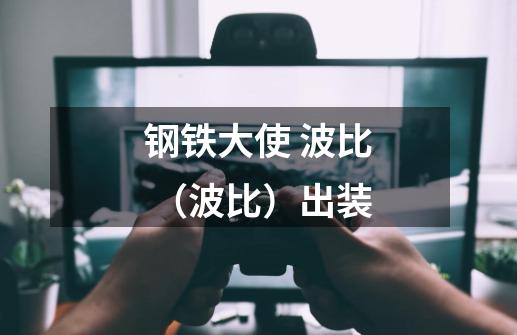 钢铁大使 波比 (波比)出装-第1张-游戏信息-龙启网