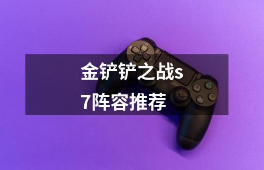 金铲铲之战s7阵容推荐-第1张-游戏信息-龙启网