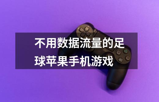 不用数据流量的足球苹果手机游戏-第1张-游戏信息-龙启网