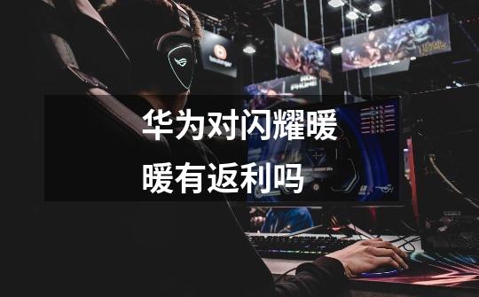 华为对闪耀暖暖有返利吗-第1张-游戏信息-龙启网