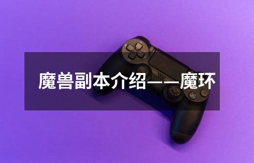 魔兽副本介绍——魔环-第1张-游戏信息-龙启网