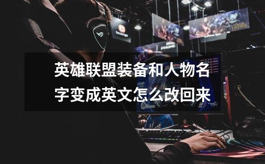 英雄联盟装备和人物名字变成英文怎么改回来-第1张-游戏信息-龙启网