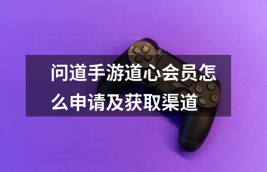 问道手游道心会员怎么申请及获取渠道-第1张-游戏信息-龙启网