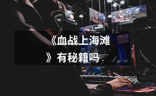 《血战上海滩》有秘籍吗-第1张-游戏信息-龙启网