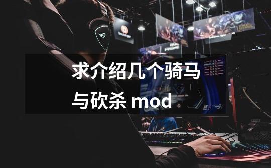 求介绍几个骑马与砍杀 mod-第1张-游戏信息-龙启网