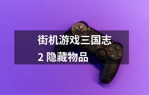 街机游戏三国志2 隐藏物品-第1张-游戏信息-龙启网